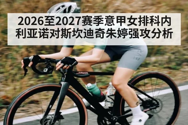 2026至2027赛季意甲女排科内利亚诺对斯坎迪奇朱婷强攻分析