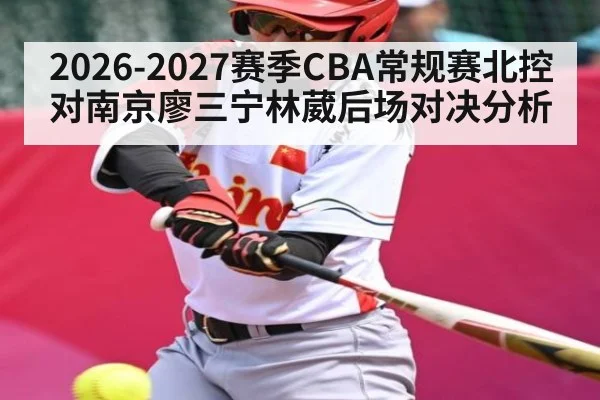 2026-2027赛季CBA常规赛北控对南京廖三宁林葳后场对决分析 | kaiyun